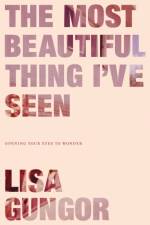 The Most Beautiful Thing I've Seen af Lisa Gungor