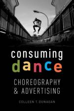Consuming Dance af Colleen T. (Professor of Dance Dunagen