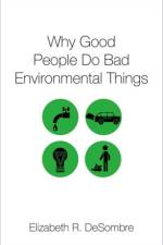 Why Good People Do Bad Environmental Things af Elizabeth R. (Camilla Chandler Frost Professor of Environmental Studies DeSombre