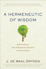 A Hermeneutic of Wisdom – Recovering the Formative Agency of Scripture af J. De Waal Dryden