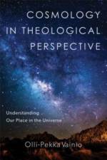 Cosmology in Theological Perspective – Understanding Our Place in the Universe af Olli–pekka Vainio