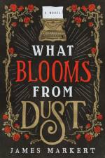 What Blooms from Dust af James Markert