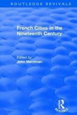 Routledge Revivals: French Cities in the Nineteenth Century (1981)