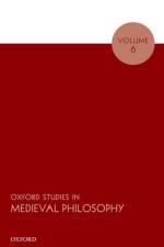 Oxford Studies in Medieval Philosophy Volume 6