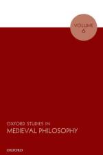 Oxford Studies in Medieval Philosophy Volume 6