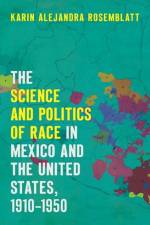 The Science and Politics of Race in Mexico and the United States, 1910-1950 af Karin Alejandra Rosemblatt