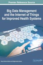 Handbook of Research on Big Data Management and the Internet of Things for Improved Health Systems