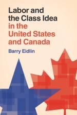 Labor and the Class Idea in the United States and Canada af Barry (McGill University Eidlin