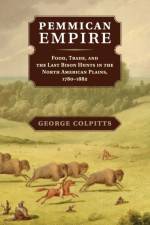 Pemmican Empire af George (University of Calgary) Colpitts