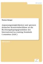 Anpassungsmoeglichkeiten und -grenzen deutscher Konzernabschlusse an die Rechnungslegungsgrundsatze des International Accounting Standards Committee (IASC) af Thomas Stenger