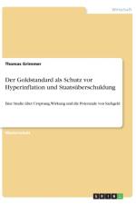 Der Goldstandard als Schutz vor Hyperinflation und Staatsuberschuldung af Thomas Grimmer