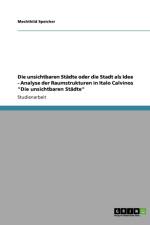 Die unsichtbaren Stadte oder die Stadt als Idee - Analyse der Raumstrukturen in Italo Calvinos Die unsichtbaren Stadte af Mechthild Speicher