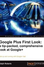 Google Plus First Look: a tip-packed, comprehensive look at Google+ af Ralph Roberts