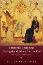 Before the Beginning, During the Middle, After the End af Lucian Krukowski