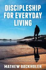 Discipleship for Everyday Living: Christian Growth: Following Jesus Christ and Making Disciples of All Nations af Mathew Backholer