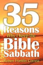 Thirty-Five Reasons Why I Keep the Bible Sabbath