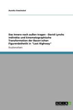 Das Innere nach aussen tragen - David Lynchs indirekte und kinematographische Transformation der Bacon'schen Figurenasthetik in Lost Highway af Aurelia Vowinckel