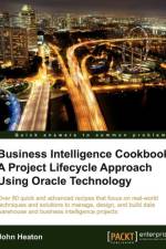 Business Intelligence Cookbook: A Project Lifecycle Approach Using Oracle Technology af John Heaton