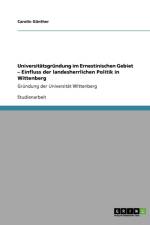 Universitatsgrundung im Ernestinischen Gebiet - Einfluss der landesherrlichen Politik in Wittenberg af Carolin Günther