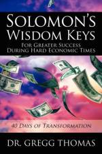 Solomon's Wisdom Keys For Greater Success During Hard Economic Times af Dr Gregg Thomas