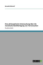Eine philosophische Untersuchung uber die moralische Rechtfertigung von Tierversuchen af Benedikt Bärwolf