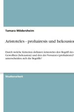 Aristoteles - prohairesis und hekousion af Tamara Mödersheim