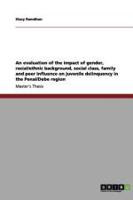 An evaluation of the impact of gender, racial/ethnic background, social class, family and peer influence on juvenile delinquency in the Penal/Debe region af Stacy Ramdhan