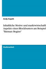 Inhaltliche Motive und marktwirtschaftliche Aspekte eines Blockbusters am Beispiel von Batman Begins af Andy Kujath