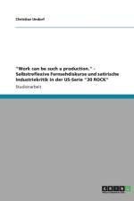 Work can be such a production. - Selbstreflexive Fernsehdiskurse und satirische Industriekritik in der US-Serie 30 ROCK af Christian Undorf