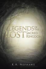 Legends of the Lost Sacred Kingdom af K a Nephawe