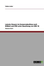 Latente Steuern im Konzernabschluss nach BilMoG und IFRS unter Beachtung von DRS 18 af Tobias Locker