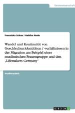 Wandel und Kontinuitat von Geschlechteridentitaten / -verhaltnissen in der Migration am Beispiel einer muslimischen Frauengruppe und den 