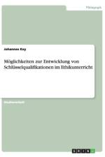Moeglichkeiten zur Entwicklung von Schlusselqualifikationen im Ethikunterricht af Johannes Key