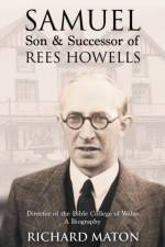 Samuel, Son and Successor of Rees Howells: Director of the Bible College of Wales af Richard A. Maton