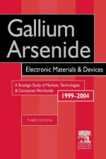Gallium Arsenide, Electronics Materials and Devices. A Strategic Study of Markets, Technologies and Companies Worldwide 1999-2004