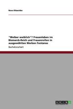 Weiber weiblich? Frauenleben im Bismarck-Reich und Frauenrollen in ausgewahlten Werken Fontanes af Nora Ritzschke