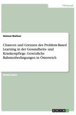 Chancen und Grenzen des Problem-Based Learning in der Gesundheits- und Krankenpflege. Gesetzliche Rahmenbedingungen in OEsterreich af Helmut Wallner