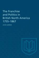 The Franchise and Politics in British North America 1755-1867 af John Garner