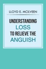 Understanding Loss To Relieve The Anguish af Lloyd E McIlveen