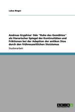 Andreas Gryphius' Ode Ruhe des Gemuhtes als literarischer Spiegel der Kontinuitaten und Friktionen bei der Adaption der antiken Stoa durch den fruhneuzeitlichen Stoizismus af Lukas Rieger