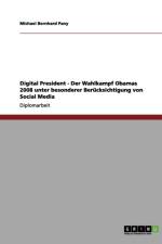 Digital President - Der Wahlkampf Obamas 2008 unter besonderer Berucksichtigung von Social Media af Michael Bernhard Pany