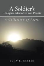 Soldier's Thoughts, Memories, and Prayers af John B Carter