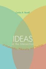 Ideas at the Intersection of Mathematics, Philosophy, and Theology af Carlos R Bovell