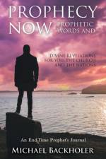 Prophecy Now, Prophetic Words and Divine Revelations for You, the Church and the Nations af Michael Backholer