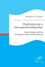 Digitalisierung in Genossenschaftsbanken. Auswirkungen auf die strategische Personalentwicklung af Benjamin Loosen