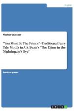 You Must Be The Prince - Traditional Fairy Tale Motifs in A.S. Byatt's The Djinn in the Nightingale's Eye af Florian Unzicker