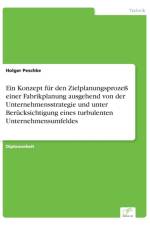 Konzept fur den Zielplanungsprozess einer Fabrikplanung ausgehend von der Unternehmensstrategie und unter Berucksichtigung eines turbulenten Unternehmensumfeldes af Holger Peschke
