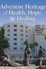 Adventist Heritage of Health, Hope, and Healing af William C Andress