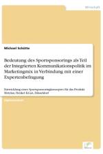 Bedeutung des Sportsponsorings als Teil der Integrierten Kommunikationspolitik im Marketingmix in Verbindung mit einer Expertenbefragung af Michael Schütte