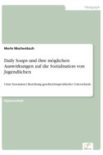 Daily Soaps und ihre moeglichen Auswirkungen auf die Sozialisation von Jugendlichen af Merle Machenbach